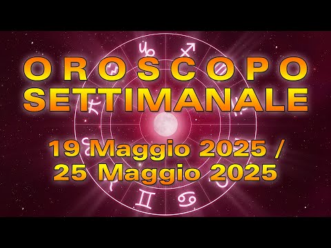 Oroscopo Settimanale: da Lunedì 19 a Domenica 25 Maggio 2025!
