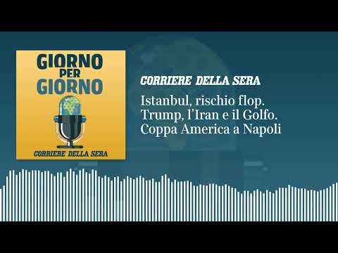 Istanbul a rischio flop. Trump, l’Iran e il Golfo. Coppa America a Napoli