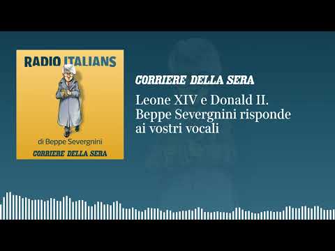 Leone XIV e Donald II: «Radio Italians», Beppe Severgnini risponde ai vostri vocali