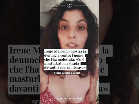 Irene Maiorino denuncia l’uomo che l’ha molestata: «Si è masturbato in strada davanti a me»