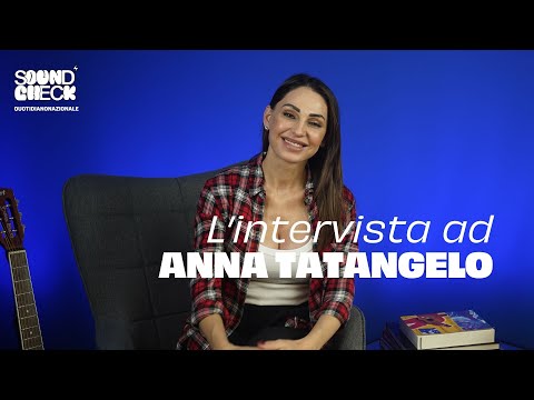 Soundcheck | Intervista ad Anna Tatangelo