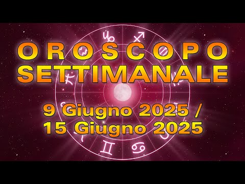 Oroscopo Settimanale: da Lunedì 9 a Domenica 15 Giugno 2025!