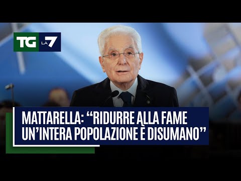 Mattarella: “Ridurre alla fame un’intera popolazione è disumano”