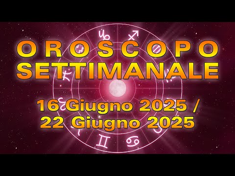 Oroscopo Settimanale: da Lunedì 16 a Domenica 22 Giugno 2025!