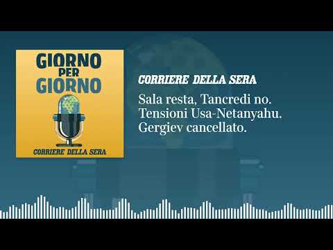 Sala resta, Tancredi lascia. Tensioni Usa-Netanyahu. Cancellato Gergiev