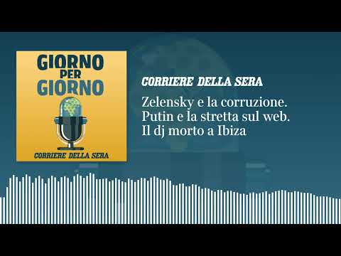 Zelensky e la corruzione. Putin e la stretta sul web. Il dj morto a Ibiza
