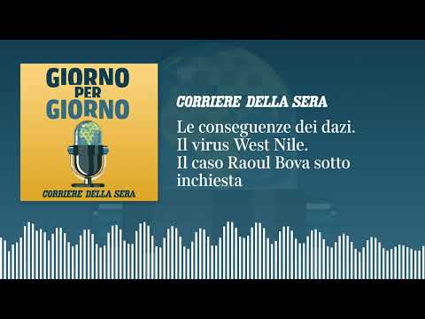 Le conseguenze dei dazi. Il virus West Nile. Il caso Raoul Bova sotto inchiesta