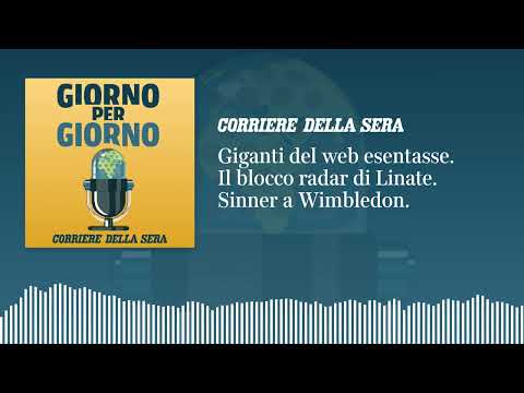 Giganti del web esentasse. Il blocco radar di Linate. Sinner a Wimbledon