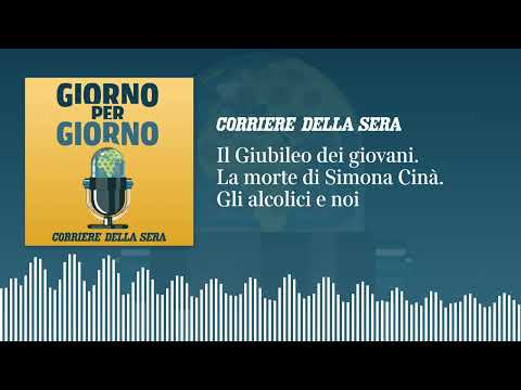 Il Giubileo dei giovani. La morte di Simona Cinà. Gli alcolici e noi