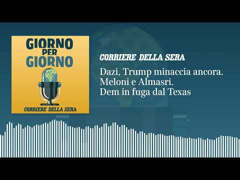 Dazi, Trump minaccia ancora. Meloni e Almasri. Dem in fuga dal Texas
