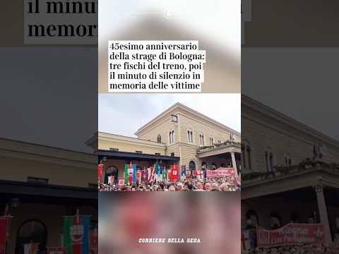 45esimo anniversario della strage di Bologna: tre fischi del treno, poi un minuto di silenzio
