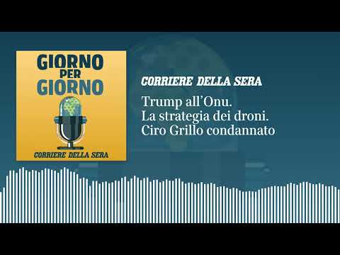 Trump all’Onu. La strategia dei droni. Ciro Grillo condannato