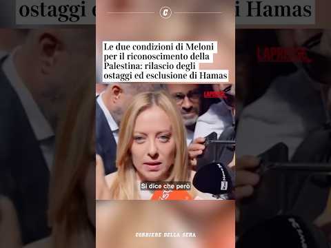 Le condizioni di Meloni per riconoscere la Palestina: rilascio degli ostaggi ed esclusione di Hamas