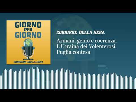 Armani, genio e coerenza. L’Ucraina dei Volenterosi. La Puglia contesa
