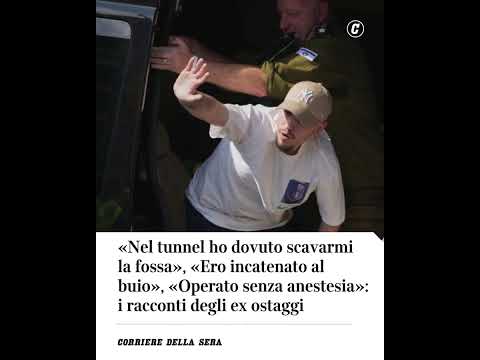 Gli ex ostaggi di Hamas: «Nel tunnel ho dovuto scavarmi la fossa», «Operato senza anestesia»