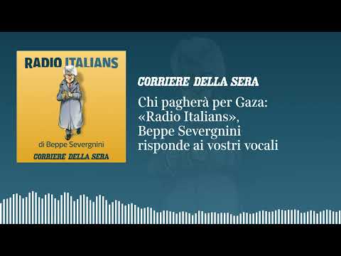 Chi pagherà per Gaza? «Radio Italians», Beppe Severgnini risponde ai vostri vocali