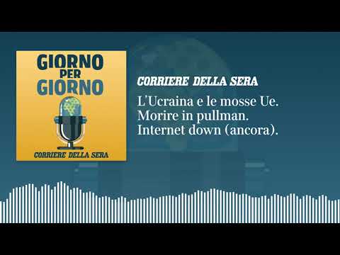 L’Ucraina e le mosse Ue. Morire in pullman. Internet down (di nuovo)
