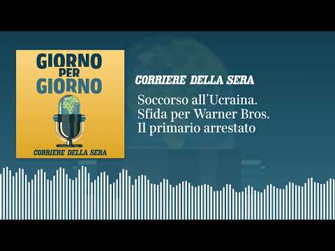 Soccorso all’Ucraina. La guerra per Warner Bros. Il primario arrestato | GIORNO PER GIORNO 9/12