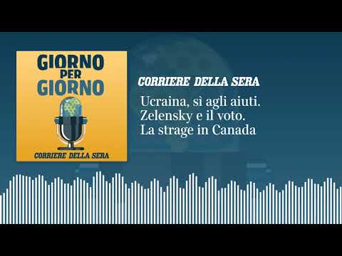Ucraina, sì agli aiuti. Zelensky e il voto. La strage in Canada