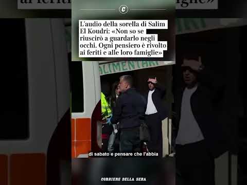 L’audio della sorella di El Koudri: “Non so se riuscirò a guardarlo negli occhi. Penso ai feriti”