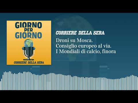 Droni su Mosca. Consiglio europeo al via. I Mondiali di calcio, finora | GIORNO PER GIORNO 19/06/26