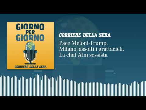 Pace Meloni-Trump. Milano, assolti i grattacieli. La chat Atm sessista | GIORNO PER GIORNO 17/06/26