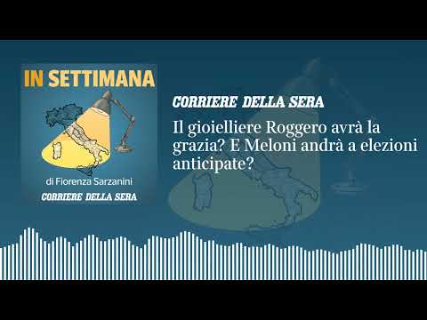 Ep. 20 – Il gioielliere Roggero avrà la grazia? E Meloni andrà a elezioni anticipate?