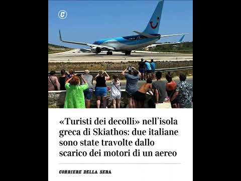 “Turisti dei decolli” nell’isola greca di Skiathos: due italiane travolte dallo scarico dei motori…