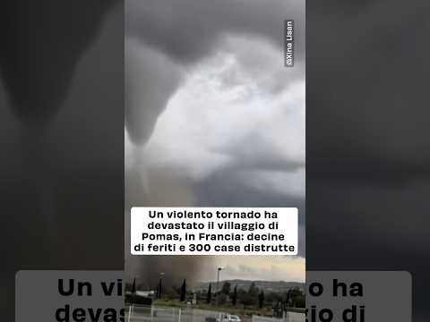 Un violento tornado ha devastato il villaggio di Pomas in Francia