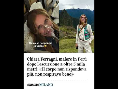 Chiara Ferragni, malore in Perù dopo l’escursione a oltre 5 mila metri: “Il corpo non rispondeva…