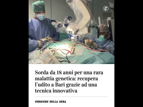 Sorda da 18 anni per una rara malattia genetica: recupera l’udito a Bari grazie a una tecnica…