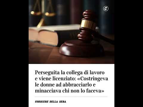 Perseguita la collega di lavoro e viene licenziato: “Costringeva le donne ad abbracciarlo e…